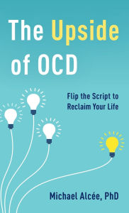 Free downloads for kindle ebooks The Upside of OCD: Flip the Script to Reclaim Your Life (English Edition) by Michael Alcée DJVU RTF 9781538191101