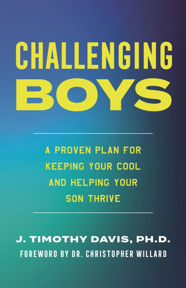Challenging Boys: A Proven Plan for Keeping Your Cool and Helping Son Thrive