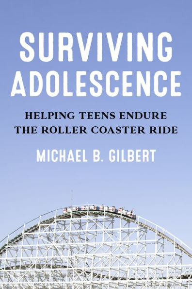 Surviving Adolescence: Helping Teens Endure the Roller-Coaster Ride