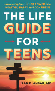 Ebooks kindle format free download The Life Guide for Teens: Harnessing Your Inner Power to be Healthy, Happy, and Confident 9781538191415 by Ran D. Anbar PDB RTF CHM English version