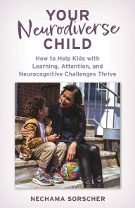 Title: Your Neurodiverse Child: How to Help Kids with Learning, Attention, and Neurocognitive Challenges Thrive, Author: Nechama Sorscher