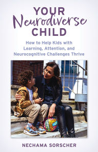 Title: Your Neurodiverse Child: How to Help Kids with Learning, Attention, and Neurocognitive Challenges Thrive, Author: Nechama Sorscher