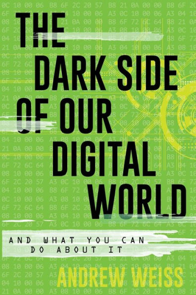 The Dark Side of Our Digital World: And What You Can Do about It