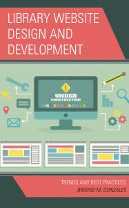 Title: Library Website Design and Development: Trends and Best Practices, Author: Brighid M. Gonzales