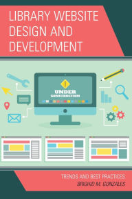 Title: Library Website Design and Development: Trends and Best Practices, Author: Brighid M. Gonzales