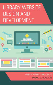 Title: Library Website Design and Development: Trends and Best Practices, Author: Brighid M. Gonzales
