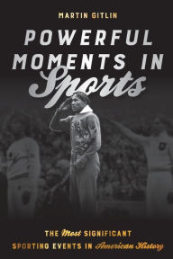 Title: Powerful Moments in Sports: The Most Significant Sporting Events in American History, Author: Martin Gitlin