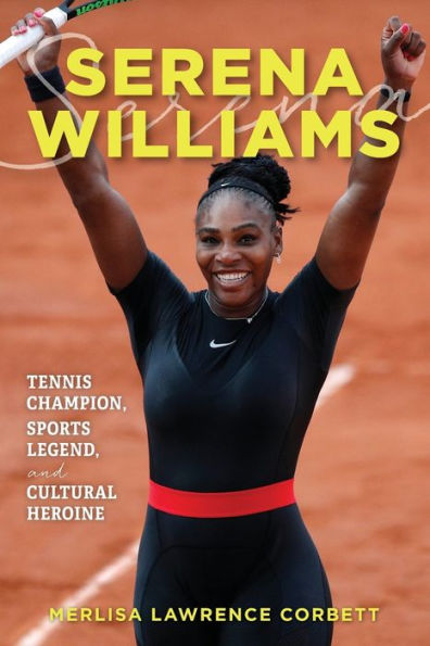 Serena Williams: Tennis Champion, Sports Legend, and Cultural Heroine