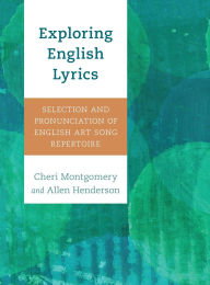 Title: Exploring English Lyrics: Selection and Pronunciation of English Art Song Repertoire, Author: Cheri Montgomery