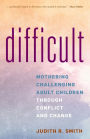 Difficult: Mothering Challenging Adult Children through Conflict and Change