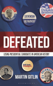 Title: Defeated: Losing Presidential Candidates in American History, Author: Martin Gitlin
