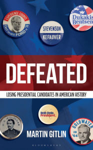 Title: Defeated: Losing Presidential Candidates in American History, Author: Martin Gitlin