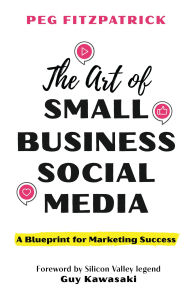 Title: The Art of Small Business Social Media: A Blueprint for Marketing Success, Author: Peg Fitzpatrick