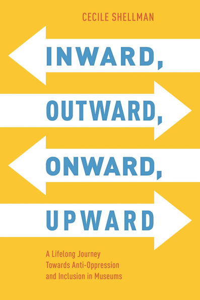 Inward, Outward, Onward, Upward: A Lifelong Journey Towards Anti-Oppression and Inclusion Museums