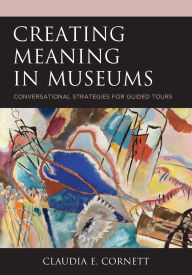 Download ebook for mobile phones Creating Meaning in Museums: Conversational Strategies for Guided Tours 9781538193686 by Claudia E. Cornett