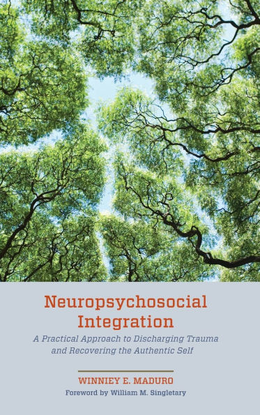 Neuropsychosocial Integration: A Practical Approach to Discharging Trauma and Recovering the Authentic Self