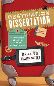 Title: Destination Dissertation: A Traveler's Guide to a Done Dissertation, Author: Sonja K. Foss