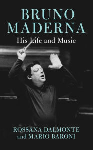 Title: Bruno Maderna: His Life and Music, Author: Rossana Dalmonte