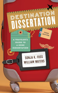 Title: Destination Dissertation: A Traveler's Guide to a Done Dissertation, Author: Sonja K. Foss
