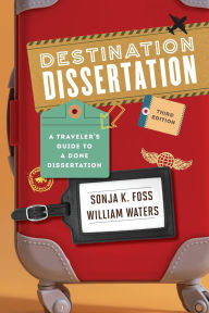 Title: Destination Dissertation: A Traveler's Guide to a Done Dissertation, Author: Sonja K. Foss