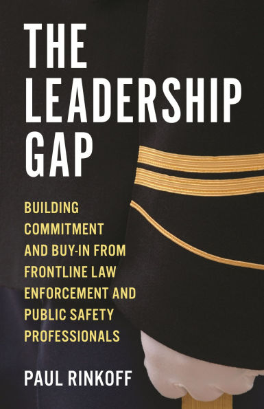 The Leadership Gap: Building Commitment and Buy-In from Frontline Law Enforcement Public Safety Professionals
