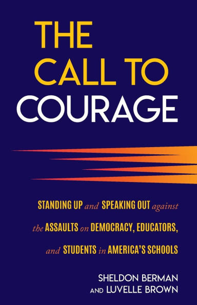 the Call to Courage: Standing Up and Speaking Out Against Assaults on Democracy, Educators, Students America's Schools