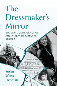 Google ebook free downloader The Dressmaker's Mirror: Sudden Death, Genetics, and a Jewish Family's Secret FB2 in English by Susan Weiss Liebman 9781538196809