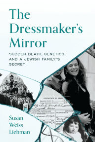 Title: The Dressmaker's Mirror: Sudden Death, Genetics, and a Jewish Family's Secret, Author: Susan Weiss Liebman
