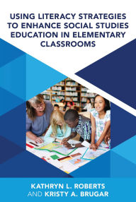 Title: Using Literacy Strategies to Enhance Social Studies Education in Elementary Classrooms, Author: Kristy A. Brugar