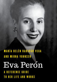 Title: Eva Perón: A Reference Guide to Her Life and Works, Author: María Belén Rabadán Vega