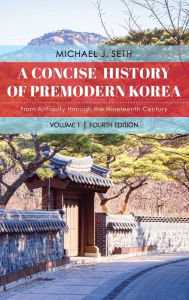 Title: A Concise History of Premodern Korea: From Antiquity through the Nineteenth Century, Author: Michael J. Seth