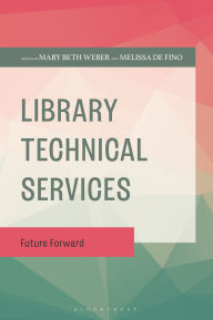 Title: Library Technical Services: Future Forward, Author: Mary Beth Weber