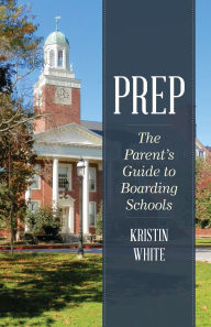 Title: Prep: The Parent's Guide to Boarding Schools, Author: Kristin White