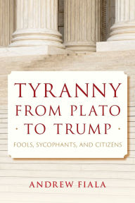 Books for download free pdf Tyranny from Plato to Trump: Fools, Sycophants, and Citizens 9781538198063