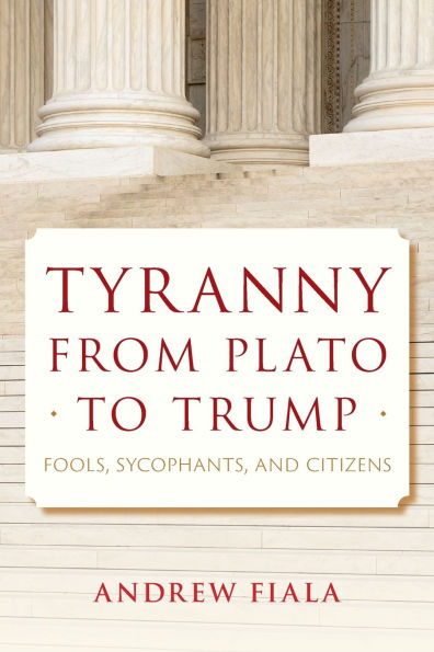 Tyranny from Plato to Trump: Fools, Sycophants, and Citizens