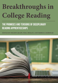 Title: Breakthroughs in College Reading: The Promises and Tensions of Disciplinary Reading Apprenticeships, Author: Nelson Graff