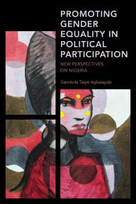 Title: Promoting Gender Equality in Political Participation: New Perspectives on Nigeria, Author: Damilola Taiye Agbalajobi Obafemi Awolowo University
