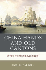 Title: China Hands and Old Cantons: Britons and the Middle Kingdom, Author: John M. Carroll