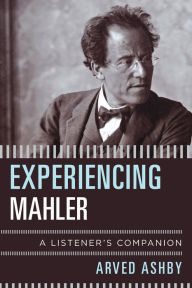 Title: Experiencing Mahler: A Listener's Companion, Author: Arved Ashby