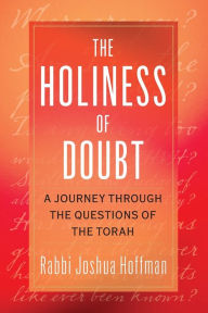 Title: The Holiness of Doubt: A Journey Through the Questions of the Torah, Author: Joshua Hoffman