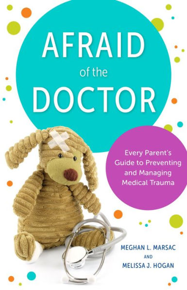 Afraid of the Doctor: Every Parent's Guide to Preventing and Managing Medical Trauma