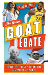 Title: The Great G.O.A.T. Debate: The Best of the Best in Everything from Sports to Science, Author: Paul Volponi