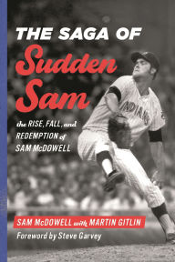 E-books free download The Saga of Sudden Sam: The Rise, Fall, and Redemption of Sam McDowell ePub by Sam McDowell, Martin Gitlin, Steve Garvey (English literature)