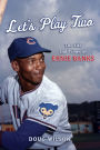 Let's Play Two: The Life and Times of Ernie Banks