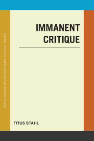 Title: Immanent Critique, Author: Titus Stahl