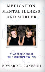 Title: Medication, Mental Illness, and Murder: What Really Killed the Crespi Twins, Author: Edward L. Jones III