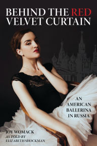 Title: Behind the Red Velvet Curtain: An American Ballerina in Russia, Author: Joy Womack