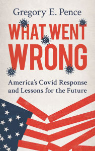 Google full books download What Went Wrong: America's Covid Response and Lessons for the Future 9781538199701 PDF by Gregory E. Pence