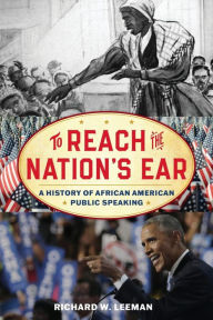 Title: To Reach the Nation's Ear: A History of African American Public Speaking, Author: Richard  W. Leeman