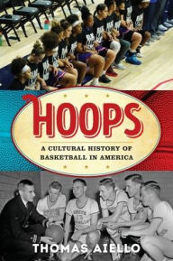 Title: Hoops: A Cultural History of Basketball in America, Author: Thomas Aiello